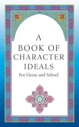 A Book of Character Ideals for Home and School - John Carroll Byrnes