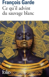 Ce qu'il advint du sauvage blanc - Francois Garde