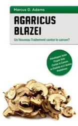Agaricus blazei - Un Nouveau Traitement contre le cancer? - Marcus D. Adams