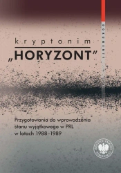 Kryptonim "Horyzont". Przygotowania do wprowadzenia stanu wyjątkowego w PRL w latach 1988-1989. Dokumenty - Marta Marcinkiewicz