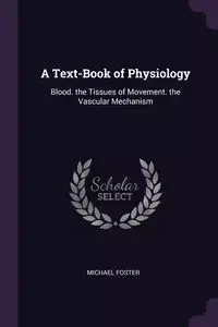 A Text-Book of Physiology - Foster Michael