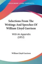 Selections From The Writings And Speeches Of William Lloyd Garrison - William Lloyd Garrison