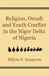 Religion, Occult and Youth Conflict in the Niger Delta of Nigeria - Anugwom Edlyne E.
