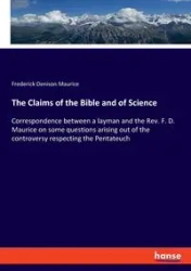 The Claims of the Bible and of Science - Maurice Frederick Denison