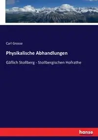 Physikalische Abhandlungen - Carl Grosse
