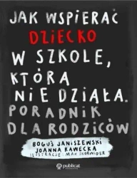 Jak wspierać dziecko w szkole, która nie działa - Boguś Janiszewski, Joanna Rawecka