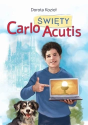 Święty Carlo Acutis - Dorota Kozioł, Iwona Walaszek-Sarna