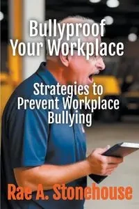 Bullyproof Your Workplace - Rae A. Stonehouse