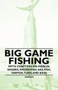 Big Game Fishing - With Chapters on - Various