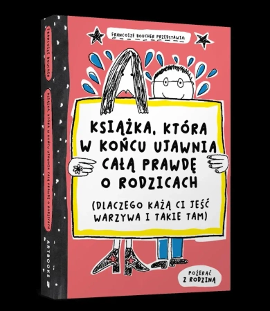 Książka, która w końcu ujawnia całą prawdę o rodzicach (dlaczego każą ci jeść warzywa i takie tam) - Boucher Françoize