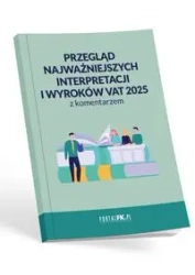 Przegląd najważniejszych interpretacji i wyroków - VAT 2025 z komentarzem - Praca zbiorowa