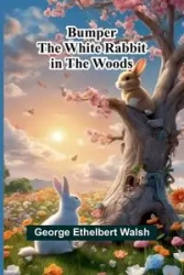 Bumper The White Rabbit In The Woods - George Ethelbert Walsh