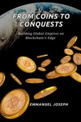 From Coins to Conquests, Building Global Empires on Blockchain's Edge - Joseph Emmanuel