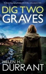DIG TWO GRAVES an absolutely gripping British crime thriller with a massive twist - Helen H. Durrant