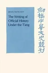 The Writing of Official History Under the T'Ang - Denis Twitchett