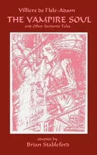 The Vampire Soul and Other Sardonic Tales - Villiers de l'Isle-Adam Auguste