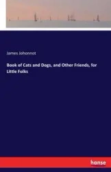 Book of Cats and Dogs, and Other Friends, for Little Folks - James Johonnot