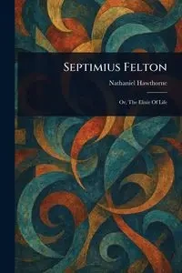 Septimius Felton - Nathaniel Hawthorne
