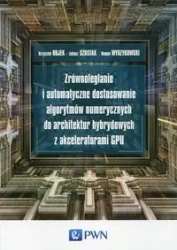 Zrównoleglanie i automatyczne dostosowanie algorytmów numerycznych do architektur hybrydowych z akceleratorami GPU - Krzysztof Rojek, Łukasz Szustak, Roman Wyrzykowski