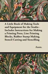 A Little Book of Making Tools and Equipment for the Studio - , Anon