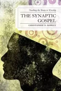 The Synaptic Gospel - Christopher D. Rodkey