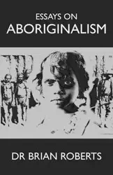 Essays on Aboriginalism - Brian Roberts