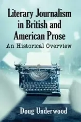 Literary Journalism in British and American Prose - Doug Underwood