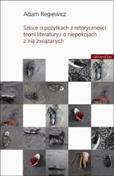 eBook Szkice o pożytkach z retoryczności teorii literatury i o niepokojach z nią związanych - Adam Regiewicz