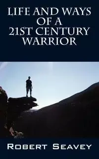 Life and Ways of A 21st Century Warrior - Robert Seavey