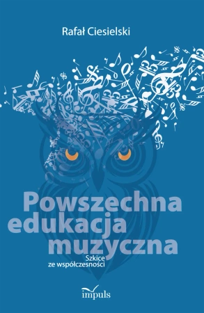 Powszechna edukacja muzyczna Szkice ze współczesności - Rafał Ciesielski