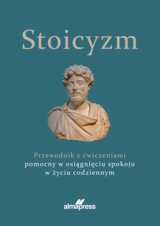 Stoicyzm. Przewodnik z ćwiczeniami pomocny w osiągnięciu spokoju w życiu codziennym - Opracowanie zbiorowe