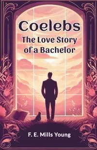 Coelebs The Love Story of a Bachelor - Young F. E. Mills
