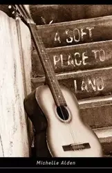 A Soft Place to Land - Alden Michelle