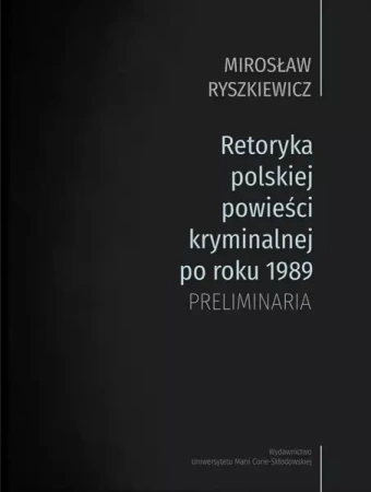 Retoryka polskiej powieści kryminalnej po1989 - Mirosław Ryszkiewicz