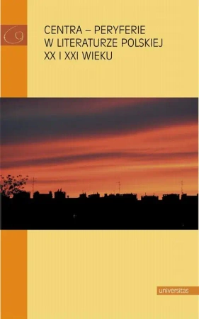 eBook Centra peryferie w literaturze polskiej XX i XXI wieku - Wojciech Browarny, Dobrawa Lisak-Gębala, Elżbieta Rybicka