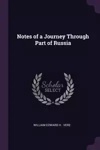Notes of a Journey Through Part of Russia - Edward William H . Vere