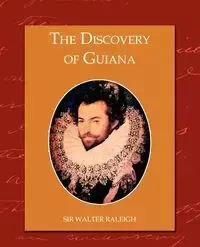 The Discovery of Guiana - Raleigh Walter Sir
