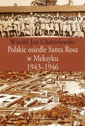 Polskie osiedle Santa Rosa w Meksyku 1943-1946 - Witold Jan Chmielewski