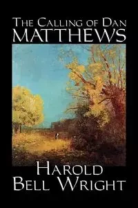 The Calling of Dan Matthews by Harold Bell Wright, Fiction, Classics, Literary - Harold Bell Wright
