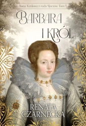Bona. Królowa z rodu Sforzów T.5 Barbara i król - Renata Czarnecka