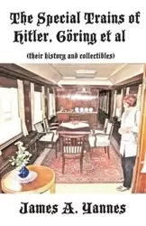 The Special Trains of Hitler, Göring et al - James Yannes A