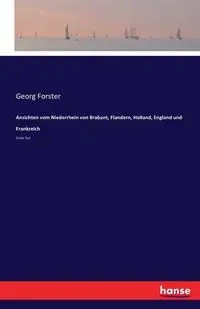 Ansichten vom Niederrhein von Brabant, Flandern, Holland, England und Frankreich - Forster Georg