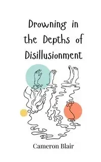 Drowning in the Depths of Disillusionment - Blair Cameron