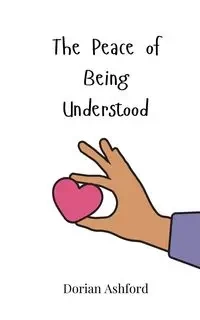 The Peace of Being Understood - Dorian Ashford