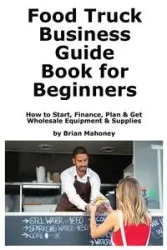 Food Truck Business Guide Book for Beginners - Brian Mahoney