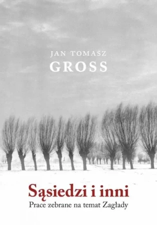 Sąsiedzi i inni. Prace zebrane na temat Zagłady - Jan Tomasz Gross