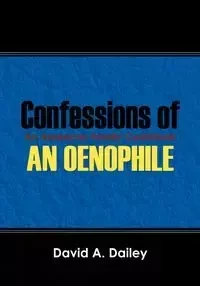 Confessions of An Oenophile - An American Family Cookbook - David Dailey A