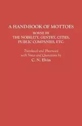 Hand-Book of Mottoes Borne by the Nobility, Gentry, Cities, Public Companies, Etc. - Elvin Charles Norton