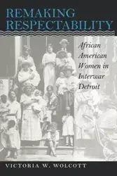 Remaking Respectability - Victoria W. Wolcott