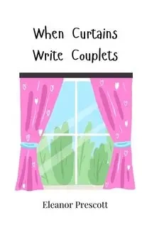 When Curtains Write Couplets - Eleanor Prescott